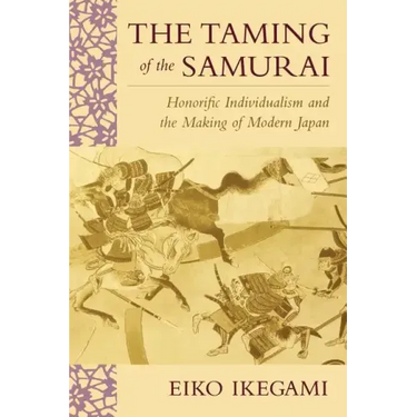 The Taming of the Samurai: Honorific Individualism and the Making of Modern Japan