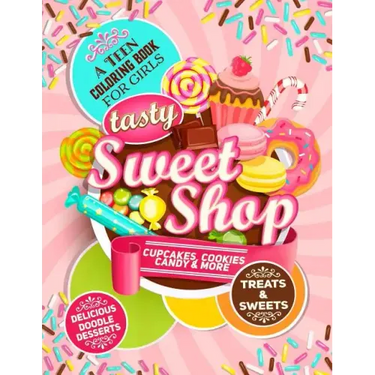 Teen Coloring Book For Girls - Sweets And Treats - Delicious Doodle Desserts: Stress Relief Coloring Books For Teenager Girls; Arts And Crafts Activit
