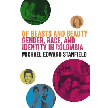Of Beasts and Beauty: Gender, Race, and Identity in Colombia