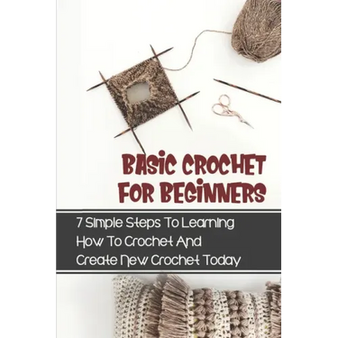 Basic Crochet For Beginners: 7 Simple Steps To Learning How To Crochet And Create New Crochet Today: Crochet For Beginners Granny Square