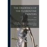 The Drawings of the Florentine Painters: Classified, Criticised and Studied as Documents in the History and Appreciation of Tuscan Art, With a Copious