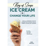 King of Scoops - Ice Cream to Change Your Life: Over 120 Healthy, Homemade Recipes for Ice Cream, Gelato, Sorbets, Sauces and Toppings. Including no-c