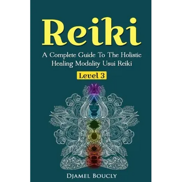 Reiki Level 3 / Master A Complete Guide To The Holistic Healing Modality Usui Reiki: Level 3 / Master A Complete Guide To The Holistic Healing Modalit