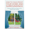 How To Child-Proof Your Home and Surroundings: Creating a Safe Environment for Your Child to Learn and Play