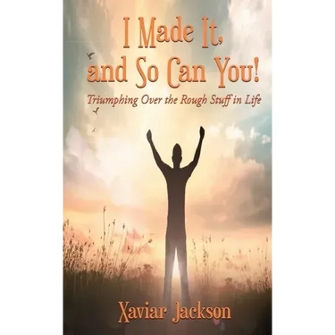 I Made It, and So Can You! - Triumphing Over the Rough Stuff in Life