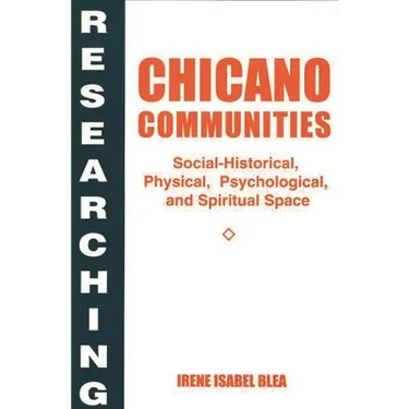 Researching Chicano Communities: Social-Historical, Physical, Psychological, and Spiritual Space