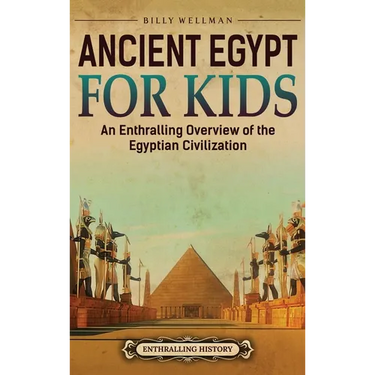 Ancient Egypt for Kids: An Enthralling Overview of the Egyptian Civilization