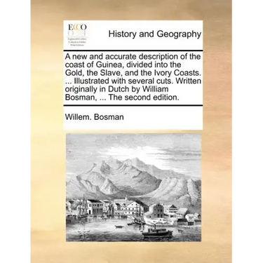 A New and Accurate Description of the Coast of Guinea, Divided Into the Gold, the Slave, and the Ivory Coasts. ... Illustrated with Several Cuts. Writ