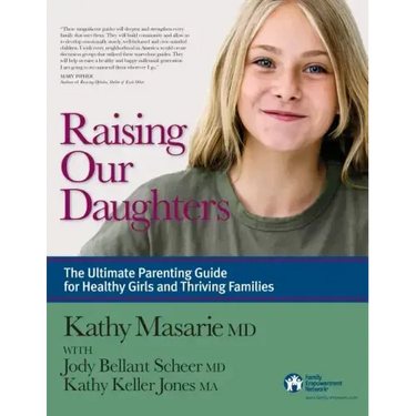 Raising Our Daughters: The Ultimate Parenting Guide for Healthy Girls and Thriving Families