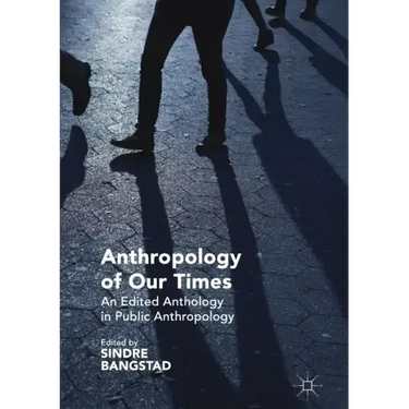 Anthropology of Our Times: An Edited Anthology in Public Anthropology