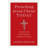 Preaching Jesus Christ Today: Six Questions for Moving from Scripture to Sermon