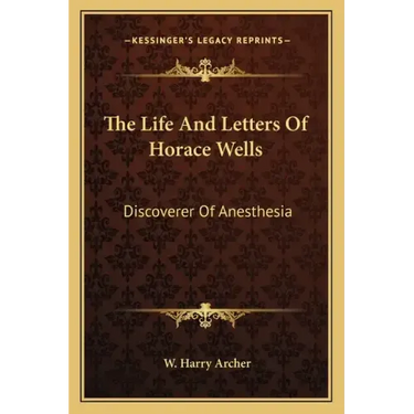 The Life and Letters of Horace Wells: Discoverer of Anesthesia