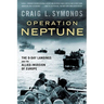 Operation Neptune: The D-Day Landings and the Allied Invasion of Europe