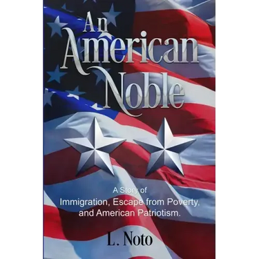An American Noble: A Story of Immigration, Escape from Poverty, and American Patriotism.