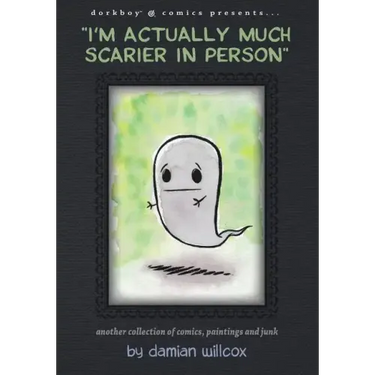 "I'm actually much scarier in person": Another collection of comics, paintings and junk