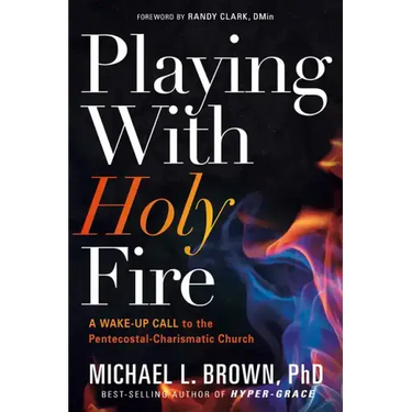 Playing with Holy Fire: A Wake-Up Call to the Pentecostal-Charismatic Church