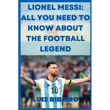 Lionel Messi: All yo need to know about the football legend
