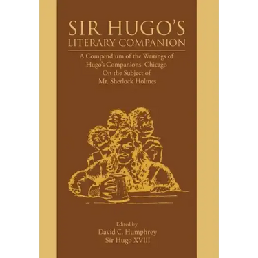 Sir Hugo's Literary Companion: A Compendium of the Writings of Hugo's Companions, Chicago On the Subject of Mr. Sherlock Holmes