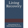 Living Recovery: Discussions for a Bible-Based Recovery