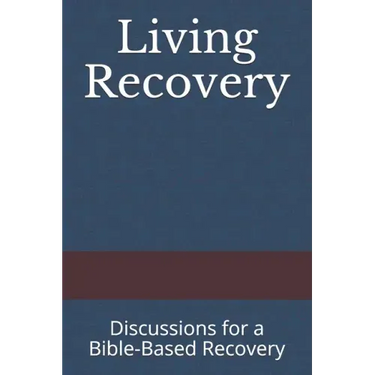 Living Recovery: Discussions for a Bible-Based Recovery