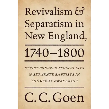 Revivalism and Separatism in New England, 1740-1800: Strict Congregationalists and Separate Baptists in the Great Awakening