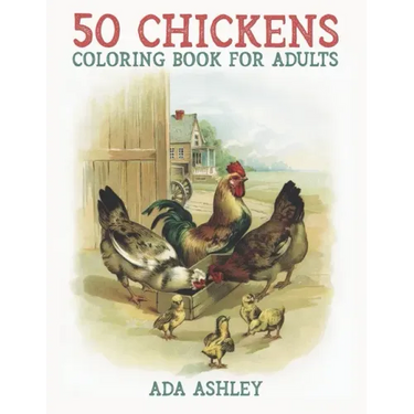 50 Chickens Coloring Book for Adults: 50 Stress Relieving Chicken and Rooster Coloring Pages of Charming Grayscale Illustrations for Adults, Teens and