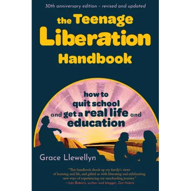 The Teenage Liberation Handbook: How to Quit School and Get a Real Life and Education