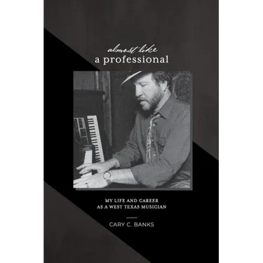 Almost Like a Professional: My life and career as a West Texas Musician