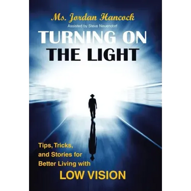 Turning on the Light: Tips, Tricks, and Stories for Better Living with Low Vision