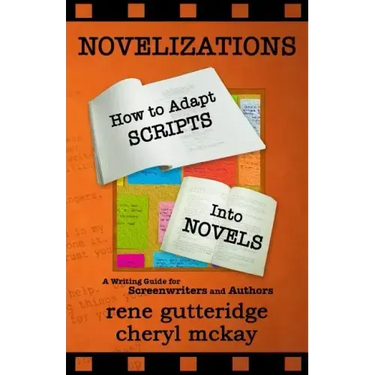 Novelizations - How to Adapt Scripts Into Novels: A Writing Guide for Screenwriters and Authors