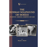 Borzoi - The Russian Wolfhound. Its History, Breeding, Exhibiting and Care (Vintage Dog Books Breed Classic): Vintage Dog Books