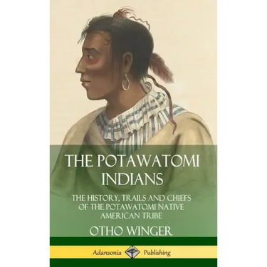 The Potawatomi Indians: The History, Trails and Chiefs of the Potawatomi Native American Tribe (Hardcover)