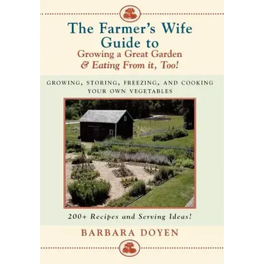 The Farmer's Wife Guide To Growing A Great Garden And Eating From It, Too!: Storing, Freezing, and Cooking Your Own Vegetables