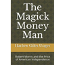 The Magick Money Man: Robert Morris and the Price of American Independence