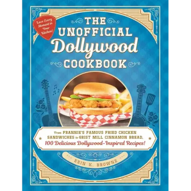 The Unofficial Dollywood Cookbook: From Frannie's Famous Fried Chicken Sandwiches to Grist Mill Cinnamon Bread, 100 Delicious Dollywood-Inspired Recip
