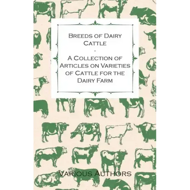 Breeds of Dairy Cattle - A Collection of Articles on Varieties of Cattle for the Dairy Farm