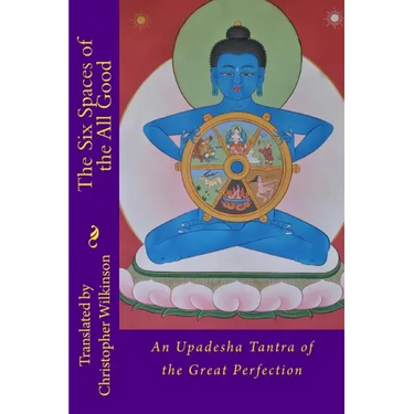 The Six Spaces of the All Good: An Upadesha Tantra of the Great Perfection