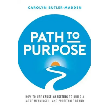 Path to Purpose: How to use cause marketing to build a more meaningful and profitable brand