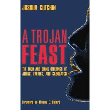 A Trojan Feast: The Food and Drink Offerings of Aliens, Faeries, and Sasquatch