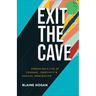 Exit the Cave: Embracing a Life of Courage, Creativity, and Radical Imagination