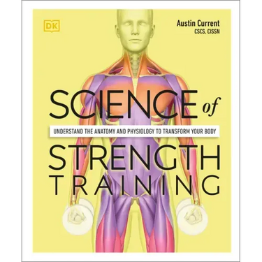 Science of Strength Training: Understand the Anatomy and Physiology to Transform Your Body