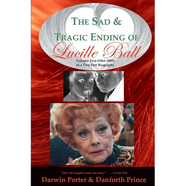 The Sad and Tragic Ending of Lucille Ball: Volume Two (1961-1989) of a Two-Part Biography