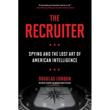 The Recruiter: Spying and the Lost Art of American Intelligence