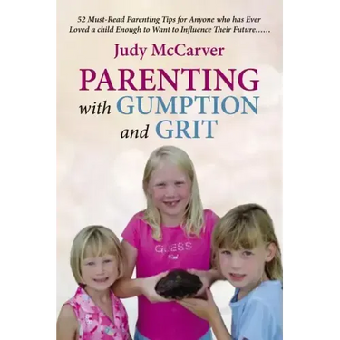 Parenting with Gumption and Grit: 52 Must-Read Parenting Tips for Anyone Who Has Ever Loved a Child Enough toWant to Influence Their Future. . .