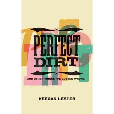 Perfect Dirt: And Other Things I've Gotten Wrong