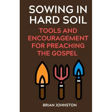 Sowing in Hard Soil: Tools and Encouragement for Preaching the Gospel