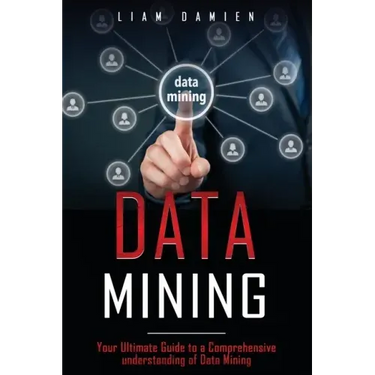 Data Mining: Your Ultimate Guide to a Comprehensive Understanding of Data Mining