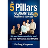 The Five Pillars of Guaranteed Business Success: Why most businesses stay small and what you can do about yours
