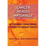 Cancer Healed Naturally: My Journey from Breast Cancer to Vibrant Health