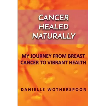 Cancer Healed Naturally: My Journey from Breast Cancer to Vibrant Health